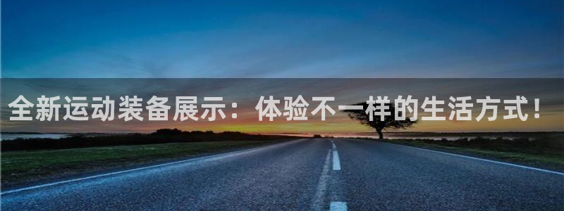 fb体育注册：全新运动装备展示：体验不一样的生活方式！