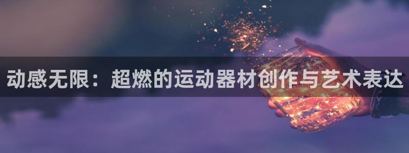 fb体育代理：动感无限：超燃的运动器材创作与艺术表达