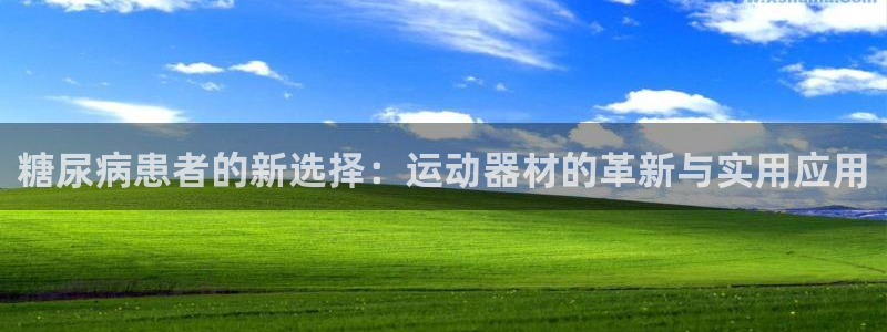 fb体育娱乐代理怎么样：糖尿病患者的新选择：运动器材的革新与