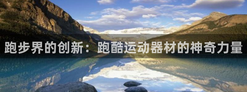 fb体育新能源：跑步界的创新：跑酷运动器材的神奇力量